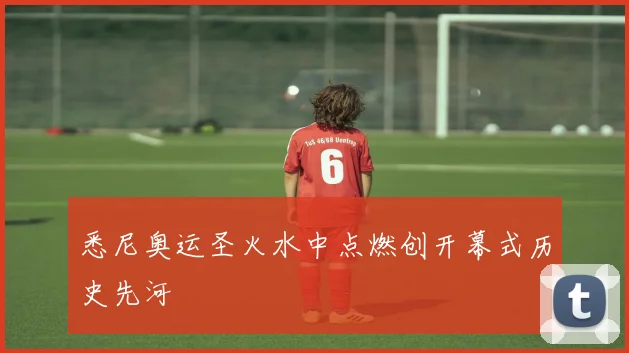 悉尼奥运圣火水中点燃创开幕式历史先河