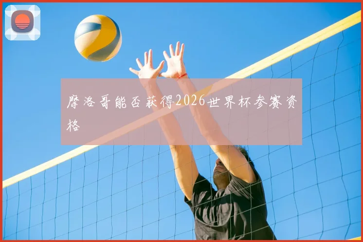 摩洛哥能否获得2026世界杯参赛资格