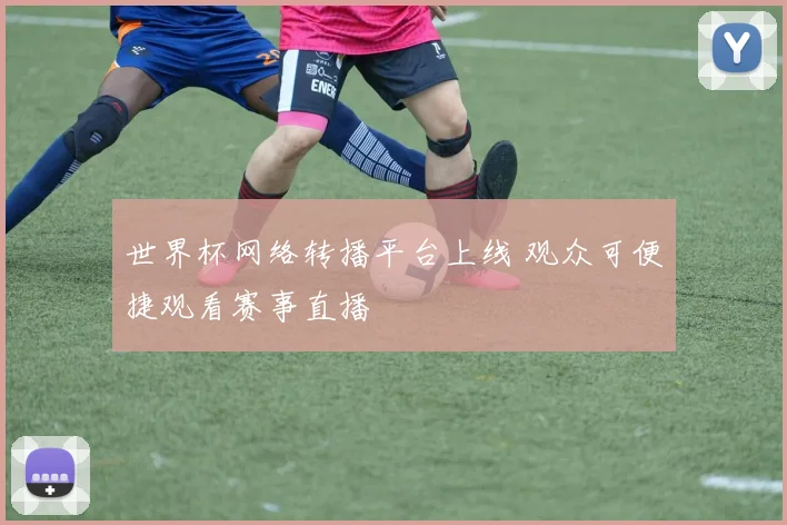 世界杯网络转播平台上线 观众可便捷观看赛事直播