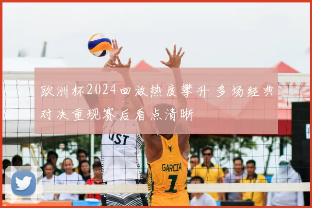 欧洲杯2024回放热度攀升 多场经典对决重现赛后看点清晰