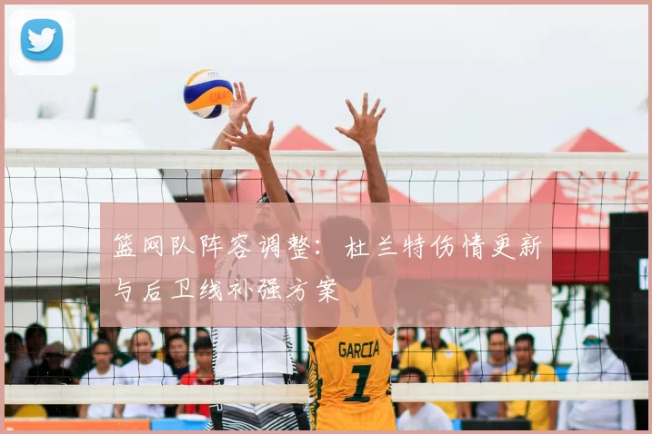 篮网队阵容调整：杜兰特伤情更新与后卫线补强方案