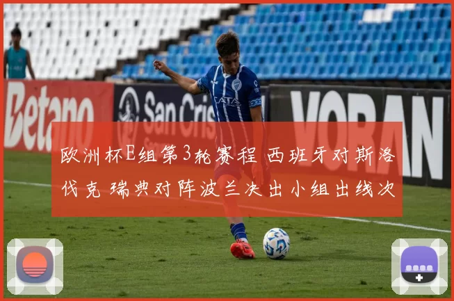 欧洲杯E组第3轮赛程 西班牙对斯洛伐克 瑞典对阵波兰决出小组出线次序