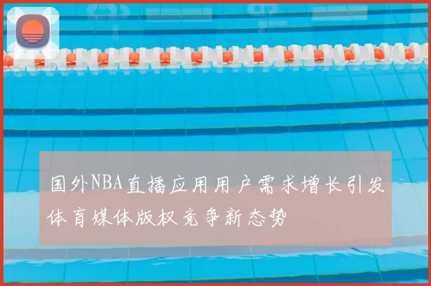 国外NBA直播应用用户需求增长引发体育媒体版权竞争新态势