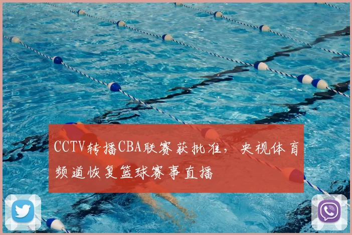 CCTV转播CBA联赛获批准，央视体育频道恢复篮球赛事直播