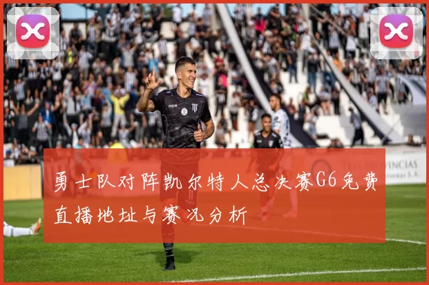 勇士队对阵凯尔特人总决赛G6免费直播地址与赛况分析